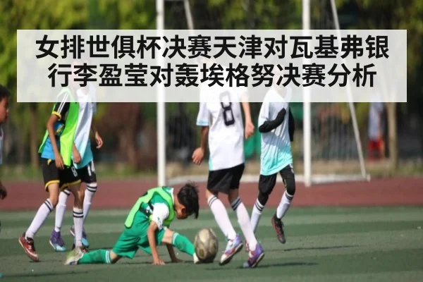 女排世俱杯决赛天津对瓦基弗银行李盈莹对轰埃格努决赛分析
