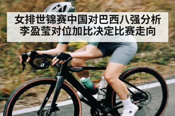 女排世锦赛中国对巴西八强分析 李盈莹对位加比决定比赛走向